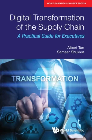 Digital Transformation of the Supply Chain: A Practical Guide for Executives : Albert Tan and Sameer Shukkla
