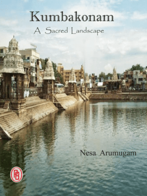 Kumbakonam – A Sacred Landscape (Nesa Arumugam)