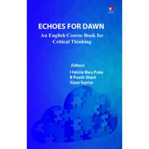 ECHOES FOR DAWN - A ENGLISH COURSEBOOK FOR CRITICAL THINKING;Felicita Mary Praba I, Preethi Shanti N Vijaya Supriya