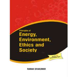 PRINCIPLES OF ENERGY, ENVIRONMENT, ETHICS AND SOCIETY: Raman Sivakumar