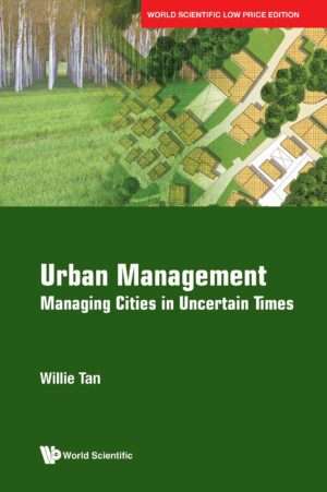 Urban Management: Managing Cities in Uncertain Times : Tan Willie